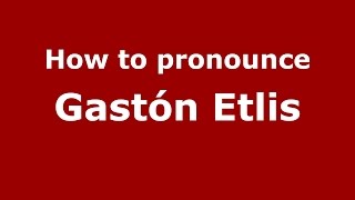 How to pronounce Gastón Etlis