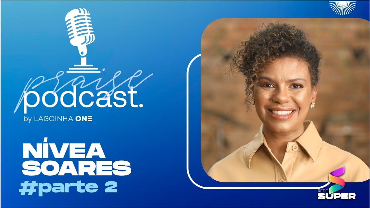 Praise Podcast - Nívea Soares - parte 2