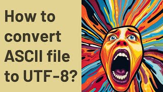 How to convert ASCII file to UTF-8?