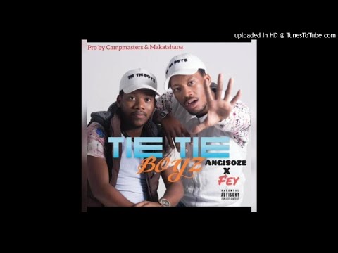Tie Tie Boys - Angisoze ft Fey,Campmasters & Makatshana