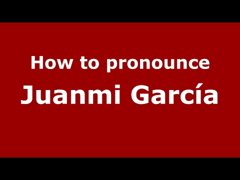 How to pronounce Juanmi García (Spain/Spanish) - PronounceNames.com
