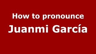 How to pronounce Juanmi García