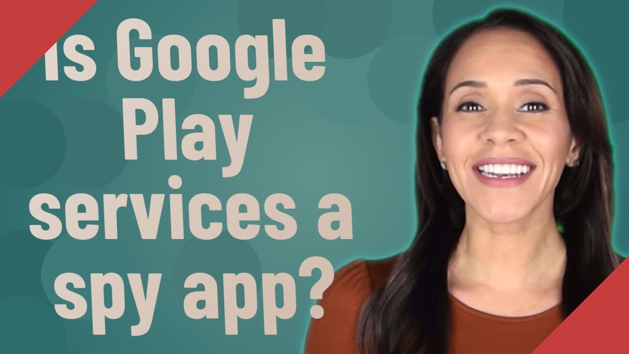 Is Google Play services a spy app?
