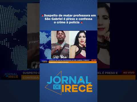 🚨Suspeito de matar professora em São Gabriel é preso e confessa o crime à polícia 🚨