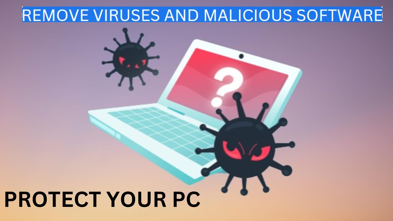 Remove Viruses and Malicious Software from your PC – Protect your PC from Viruses and Ransomware?