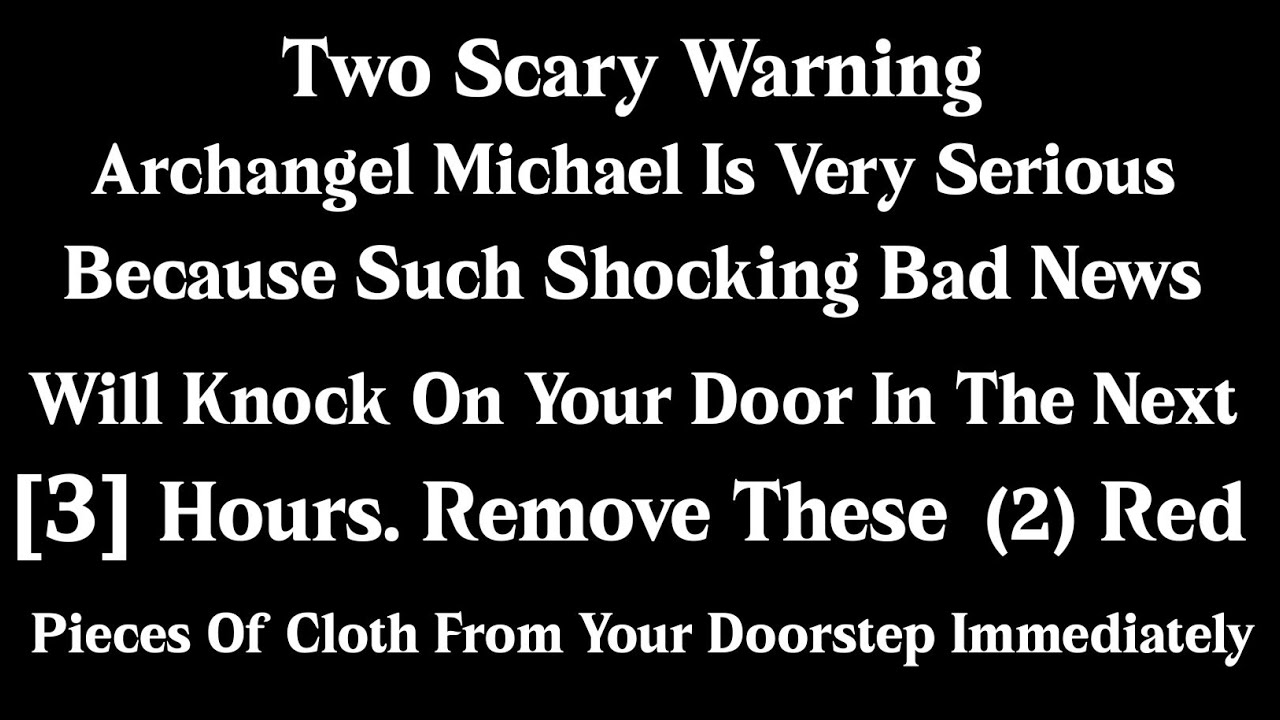 This is very serious. Get two items out of your door quickly. A final warning from Archangel Michael