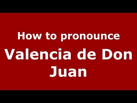 How to pronounce Valencia de Don Juan (Spanish/Spain) - PronounceNames.com