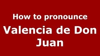 How to pronounce Valencia De Don Juan