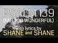 Psalm 139 - Far Too Wonderful - by Shane & Shane (Lyric Video) | Christian Worship Music