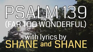 Psalm 139 - Far Too Wonderful - by Shane &amp; Shane (Lyric Video) | Christian Worship Music