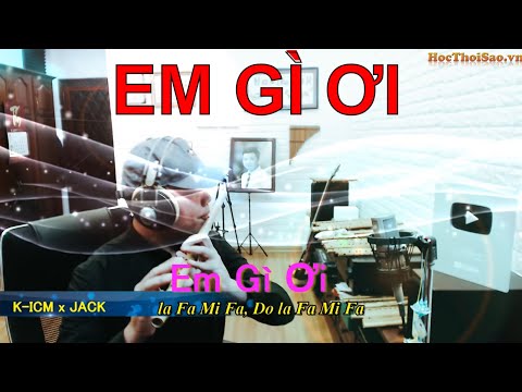 EM GÌ ƠI | K-ICM x JACK | Cover Sáo Trúc TikTok Gây Nghiện 2019