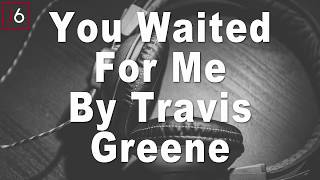 Travis Greene | You Waited For Me Instrumental Music and Lyrics