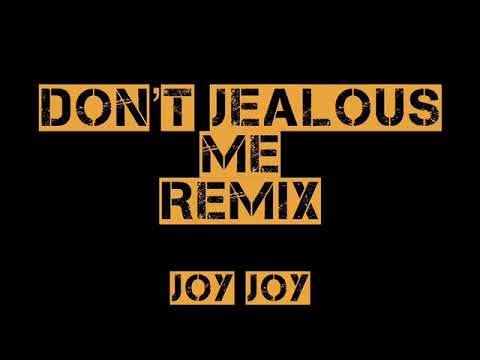 Don’t Jealous Me Remix- Joy Joy