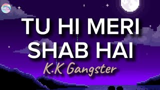 Tu Hi Meri Shab Hai || K.K Gangster || Lyrics || with English Translation