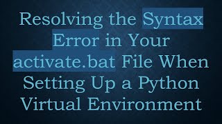 Download the video "Resolving the Syntax Error in Your activate.bat File When Setting Up a Python Virtual Environment"