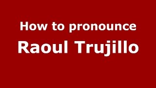 How to pronounce Raoul Trujillo