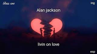 Alan jackson - livin on love (Lyrics) (sub. Español)