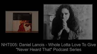 Never Heard That: NHT005 - Daniel Lanois - Whole Lotta Love To Give