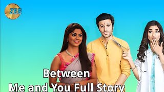 Between Me and you zee one Full Story / synopsis #merihanikarakbiwi