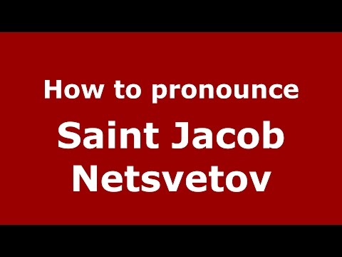 How to pronounce Saint Jacob Netsvetov (American English/US)  - PronounceNames.com