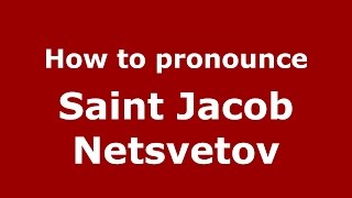 How to pronounce Saint Jacob Netsvetov