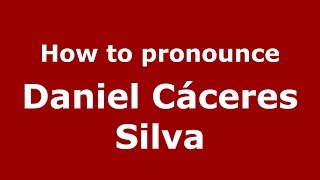 How to pronounce Daniel Cáceres Silva