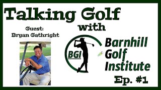 Talking Golf with BGI Ep. 1 - Guest Bryan Gathright Top 100 PGA Instructor