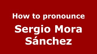 How to pronounce Sergio Mora Sánchez