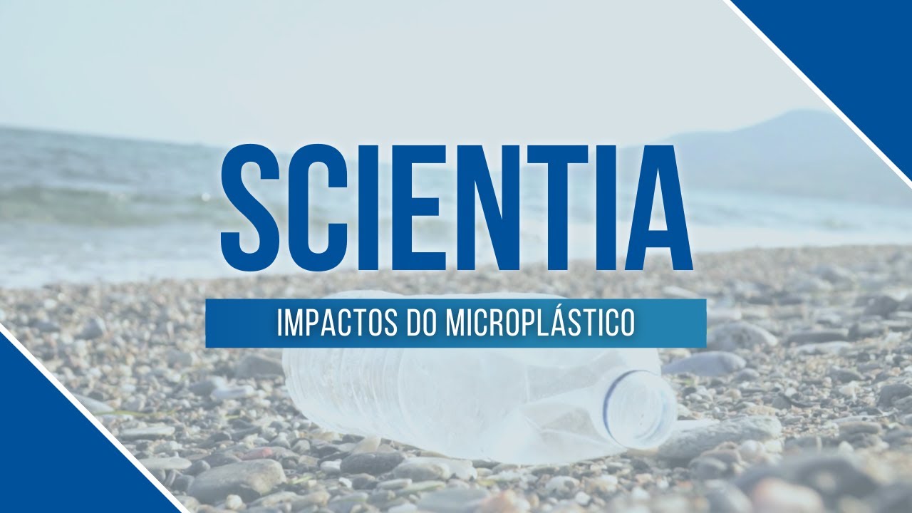 Scientia | Impactos do microplástico