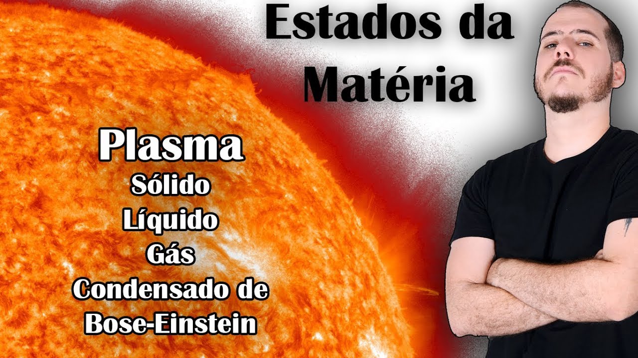 ESTADOS DA MATÉRIA | Plasma, Sólido, Líquido, Gás, C. de Bose - Einstein