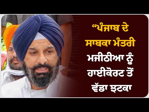 “ਪੰਜਾਬ ਦੇ ਸਾਬਕਾ ਮੰਤਰੀ ਮਜੀਠੀਆ ਨੂੰ ਹਾਈਕੋਰਟ ਤੋਂ ਵੱਡਾ ਝਟਕਾ