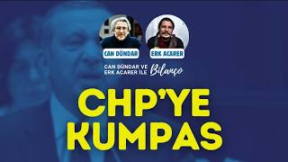 CHP'YE KUMPAS! / Can Dündar ve Erk Acarer ile Bilanço