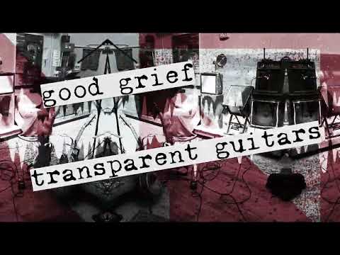 Good Grief - Transparent Guitars