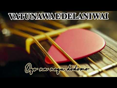 VATUNAWA E DELANI WAI - OQO NA NOQU DODOMO
