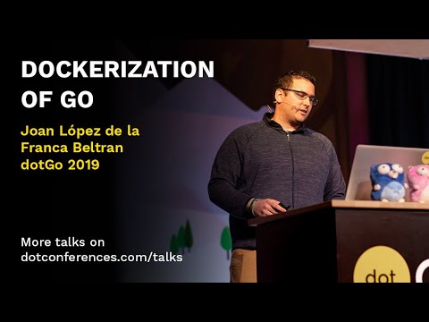 dotGo 2019 - Joan López de la Franca Beltran - Dockerization of Go