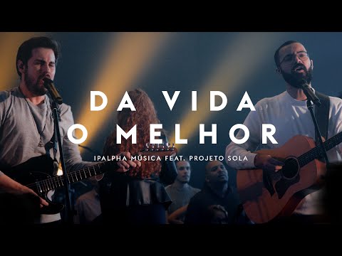 Da vida o Melhor | IPALPHA Música feat Projeto Sola