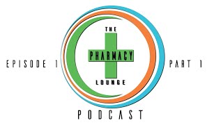 The Pharmacy Lounge Podcast Episode 1 Part 1