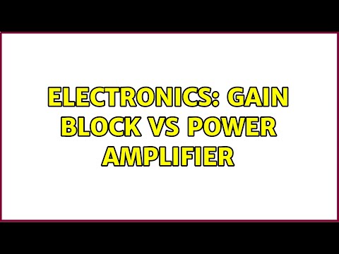 Electronics: Gain block vs power amplifier (2 Solutions!!)