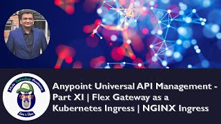 Anypoint Universal API Management - Part XI | Flex Gateway as a Kubernetes Ingress | NGINX Ingress
