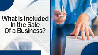 What Is Included In the Sale Of a Business?  Small Business Sales Explained