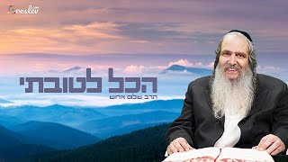 הכל לטובתי | הרב שלום ארוש