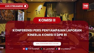 KOMISI II DPR RI KONFERENSI PERS PENYAMPAIAN LAPORAN KINERJA KOMISI II DPR RI