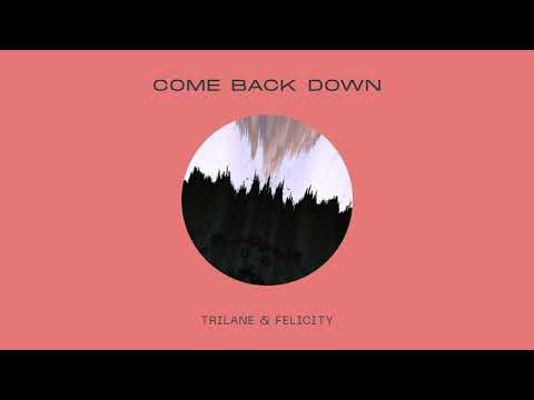 Trilane & Felicity - Come Back Down