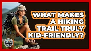 What Makes A Hiking Trail Truly Kid-friendly? - The Hiker's Advice