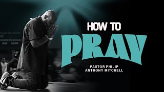 How to Pray | Philip Anthony Mitchell | True Worshippers “Burdens” 2025