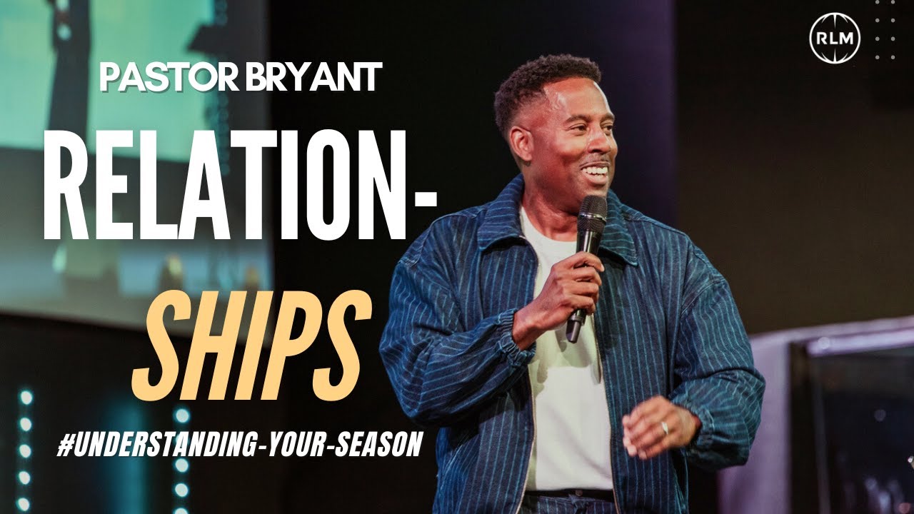 RELATION-SHIPS #UNDERSTANDING YOUR SEASON // PASTOR BRYANT