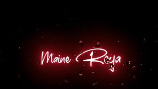 Maine Royaan  Hindi Black Screen Status Video  Lof
