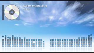 sweeta sweeta dj sp remix