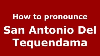 How to pronounce San Antonio Del Tequendama