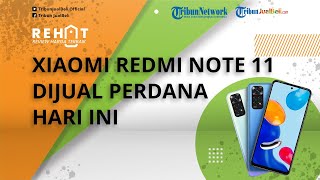 REHAT: Dijual Perdana Hari Ini, Xiaomi Redmi Note 11 Dibanderol Mulai Rp 2 Jutaan